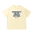 Unfortunately For You, I Woke Up Sexy Again. - oversized tee