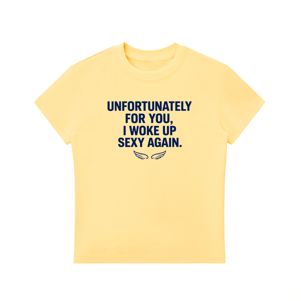 Unfortunately For You, I Woke Up Sexy Again. - baby tee