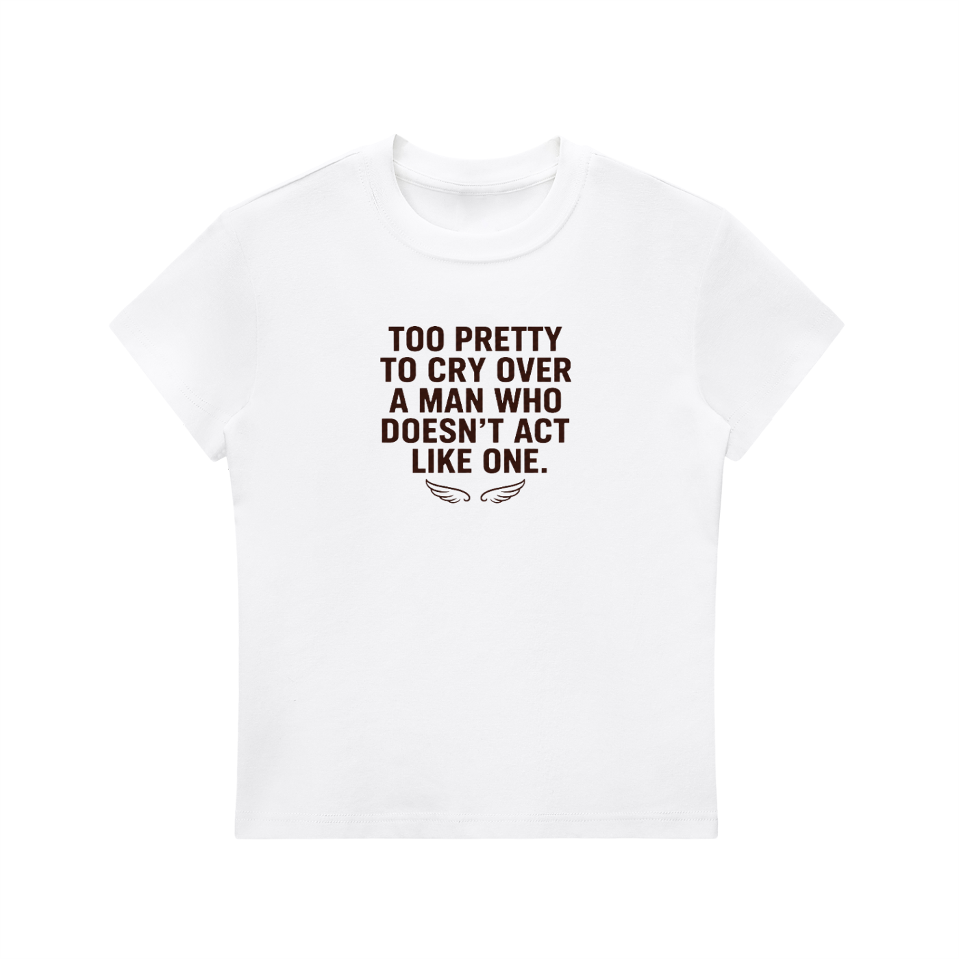 Too Pretty to Cry Over a Man Who Doesn't Act Like One – baby tee