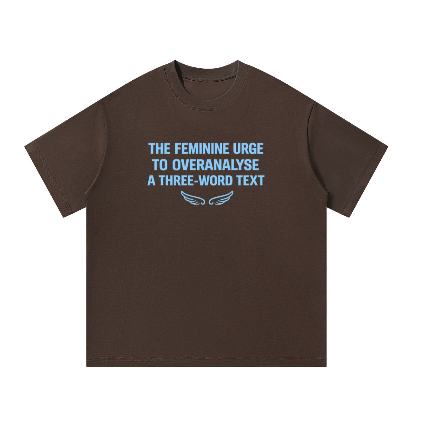 The Feminine Urge To Overanalyse A Three-Word Text - oversized tee