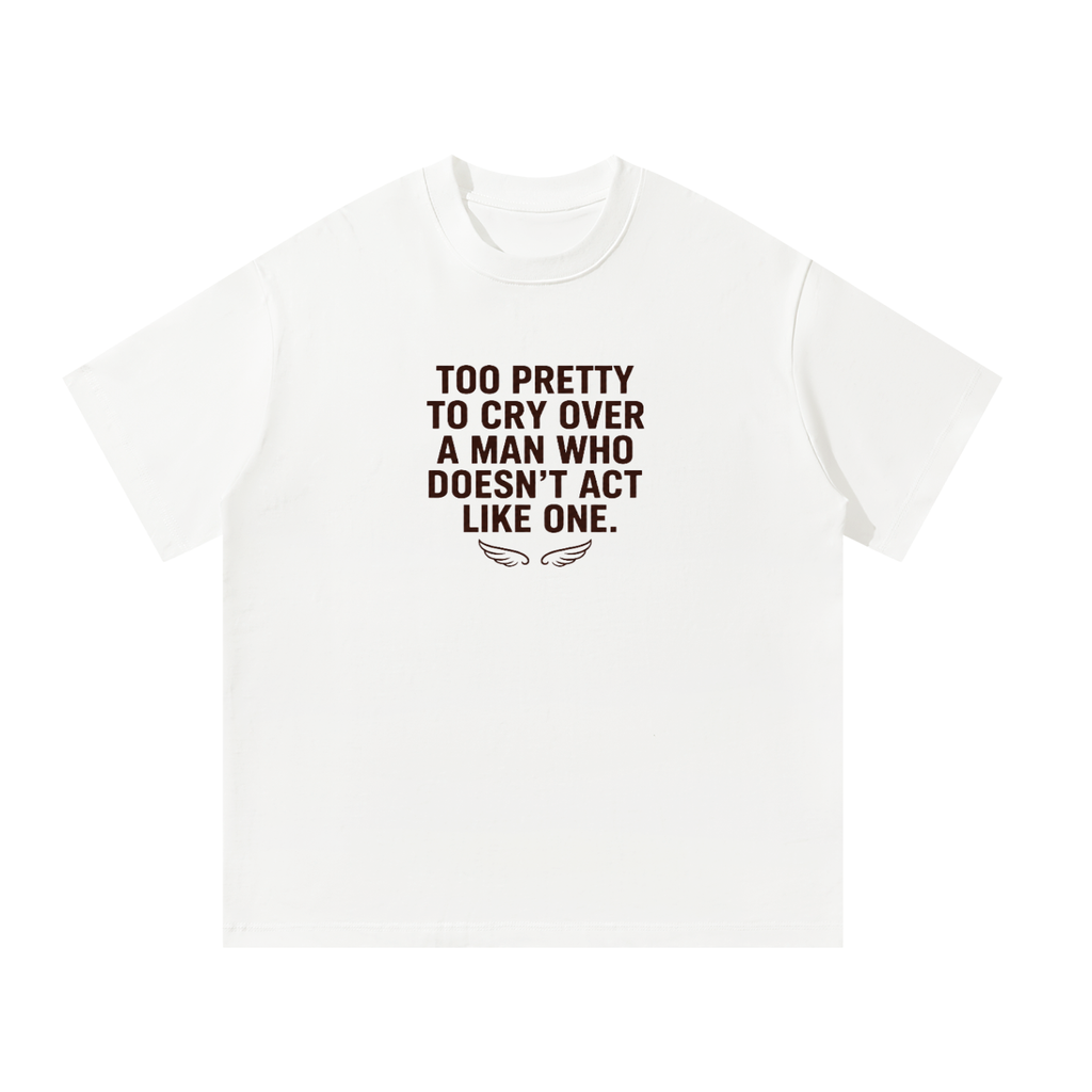 Too Pretty to Cry Over a Man Who Doesn't Act Like One - oversized tee