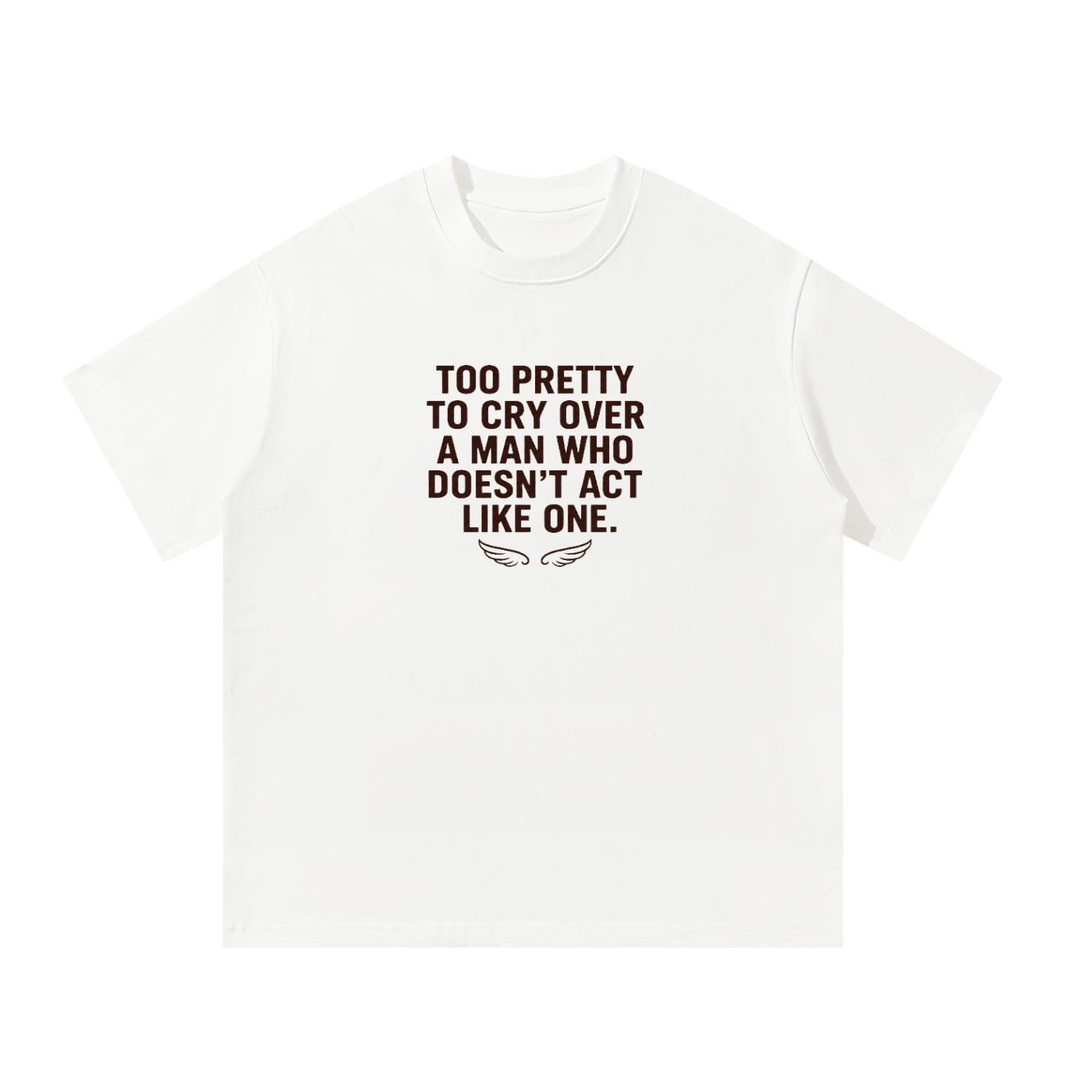 Too Pretty to Cry Over a Man Who Doesn't Act Like One - oversized tee